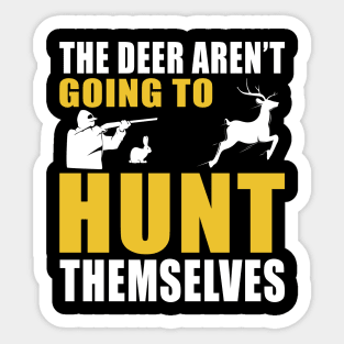 The Deer Aren't Going To Hunt Themselves Sticker